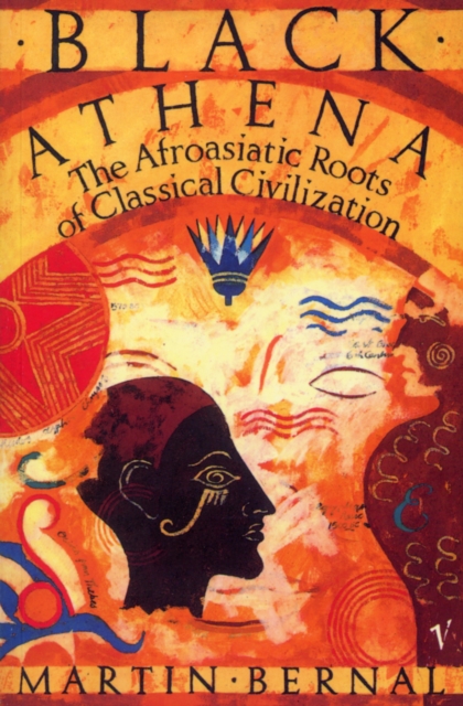 Black Athena : The Afroasiatic Roots of Classical Civilization Volume One:The Fabrication of Ancient Greece 1785-1985, EPUB eBook