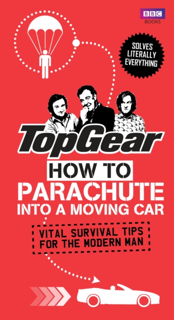 Top Gear: How to Parachute into a Moving Car : Vital Survival Tips for the Modern Man, EPUB eBook