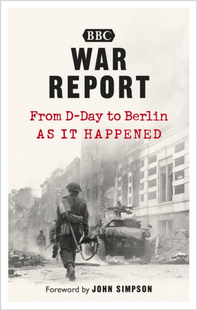 War Report : From D-Day to Berlin, as it happened, EPUB eBook