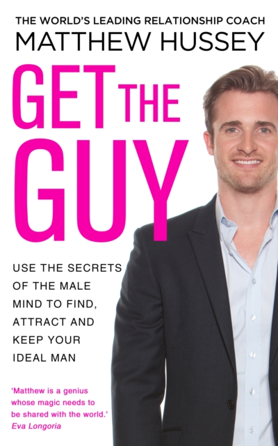 Get the Guy : the New York Times bestselling guide to changing your mindset and getting results from YouTube and Instagram sensation, relationship coach Matthew Hussey, EPUB eBook