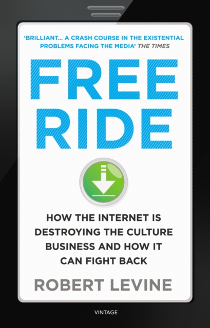 Free Ride : How the Internet is Destroying the Culture Business and How it Can Fight Back, EPUB eBook