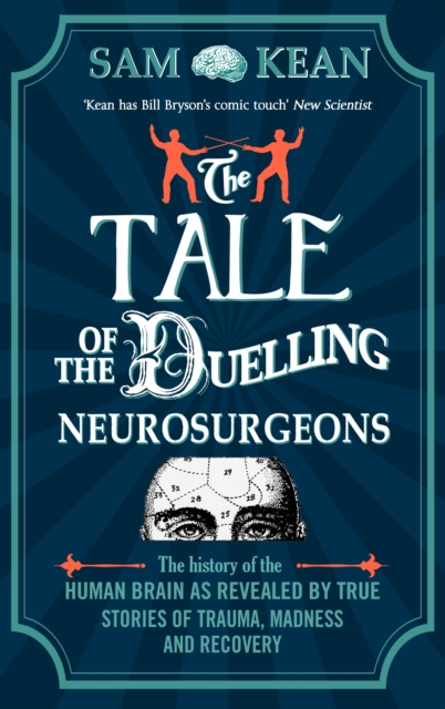 The Tale of the Duelling Neurosurgeons : The History of the Human Brain as Revealed by True Stories of Trauma, Madness, and Recovery, EPUB eBook