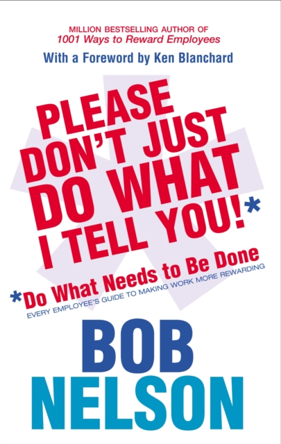 Please Don't Just Do What I Tell You : Do What Needs to be Done Every employee's guide to making work more rewarding, EPUB eBook