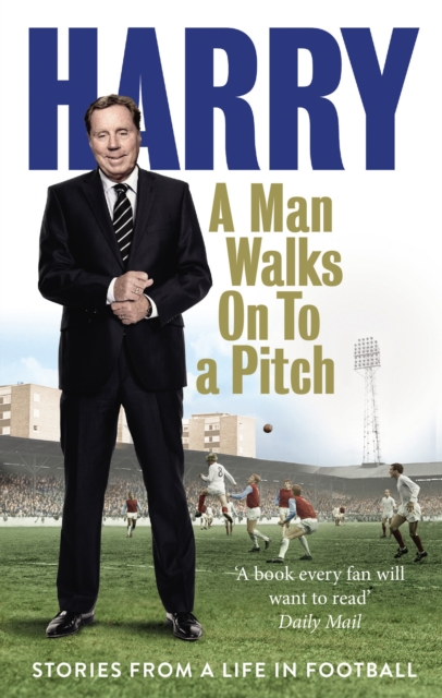 A Man Walks On To a Pitch : Stories from a Life in Football, EPUB eBook