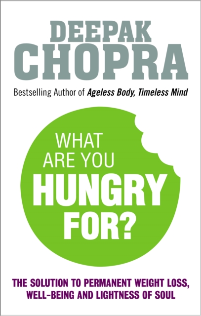 What Are You Hungry For? : The Chopra Solution to Permanent Weight Loss, Well-Being and Lightness of Soul, EPUB eBook