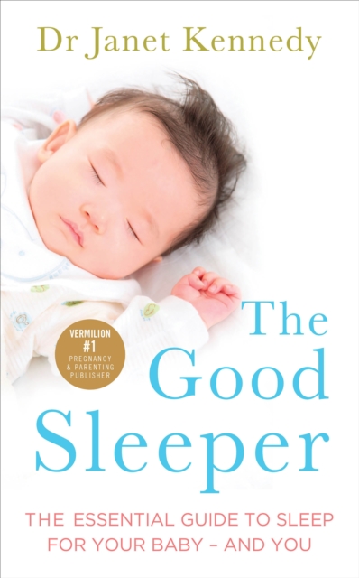 The Good Sleeper : The Essential Guide to Sleep for Your Baby - and You, EPUB eBook