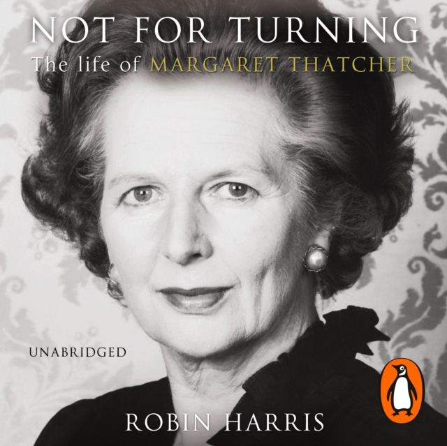Not for Turning : The Life of Margaret Thatcher, eAudiobook MP3 eaudioBook