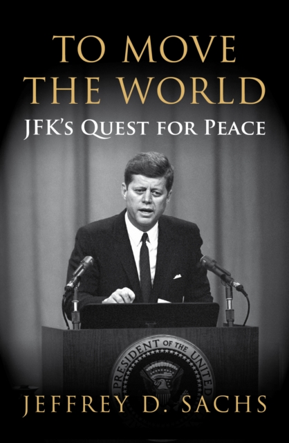 To Move The World : JFK's Quest for Peace, EPUB eBook