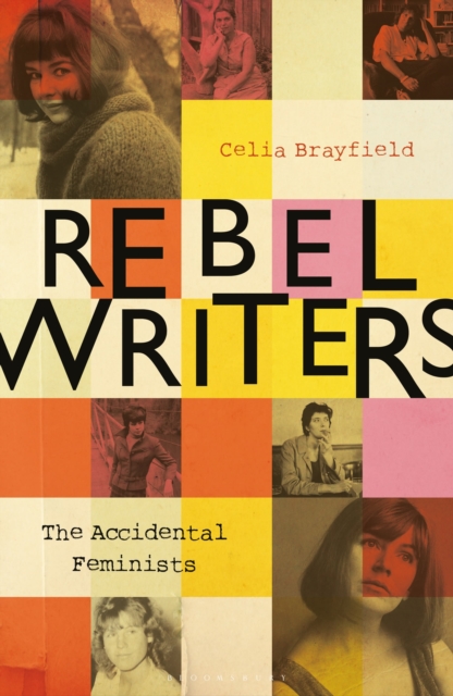 Rebel Writers: The Accidental Feminists : Shelagh Delaney • Edna O’Brien • Lynne Reid Banks • Charlotte Bingham •  Nell Dunn •  Virginia Ironside  •  Margaret Forster, Hardback Book