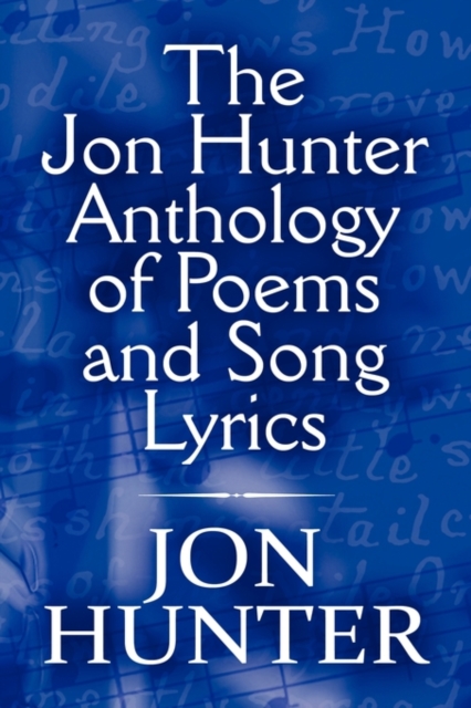The Jon Hunter Anthology of Poems and Song Lyrics, Paperback / softback Book