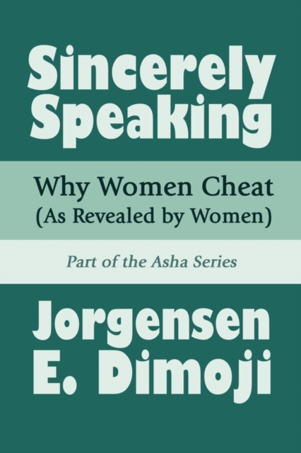 Sincerely Speaking : Why Women Cheat (as Revealed by Women): Part of the ASHA Series, Paperback / softback Book