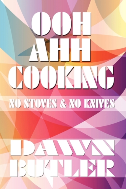 Ooh Ahh Cooking : No Stoves & No Knives, Paperback / softback Book