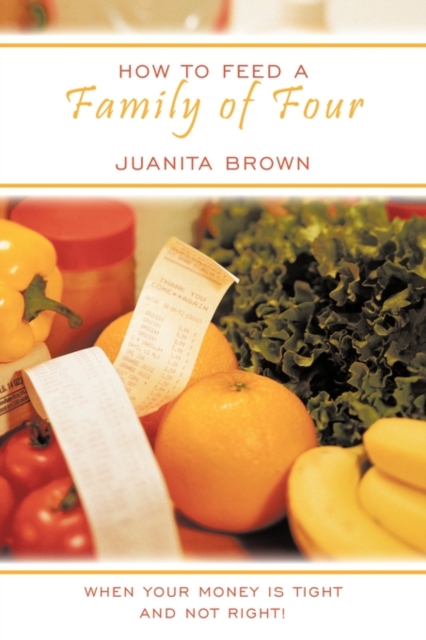 How to Feed a Family of Four : When Your Money is Tight and Not Right!, Paperback / softback Book