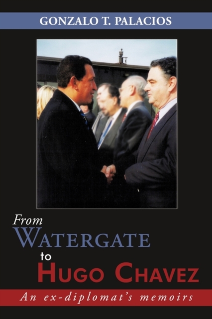 From Watergate to Hugo Chavez : An Ex-diplomat's Memoirs, Paperback / softback Book