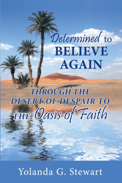 Determined to Believe Again : Through the Desert of Despair to the Oasis of Faith, EPUB eBook