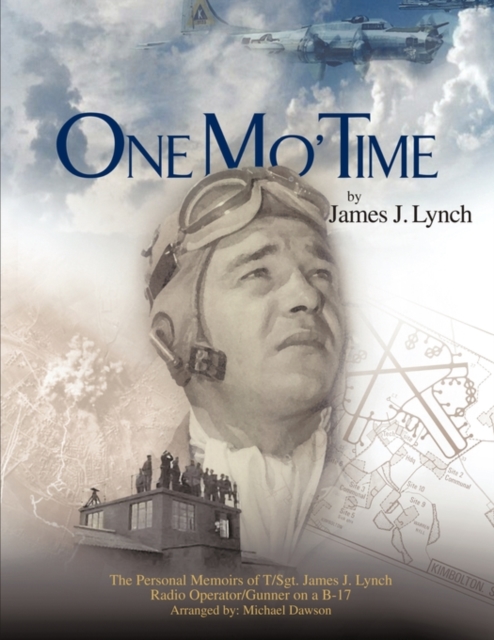 One Mo' Time : The Personal Memoirs of T/Sgt. James J. Lynch Radio Operator/Gunner on a B-17, Paperback / softback Book