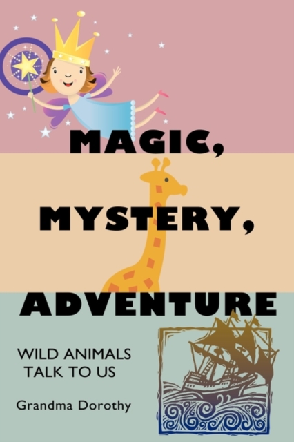 Magic, Mystery, Adventure : Wild Animals Talk to Us, Hardback Book