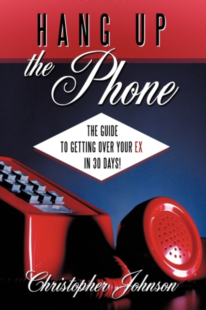 Hang Up The Phone! : The Guide to Getting Over Your EX in 30-days!, Hardback Book