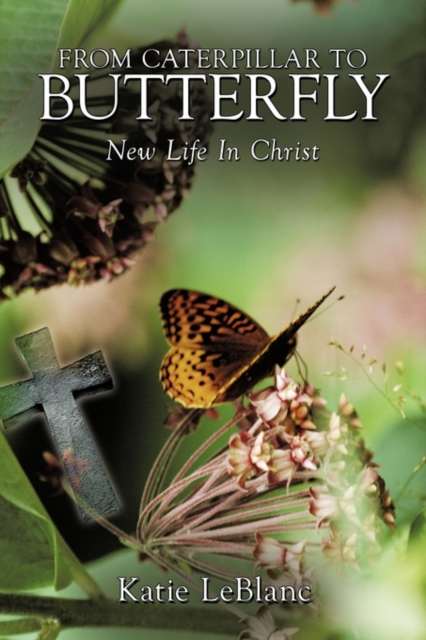 From Caterpillar to Butterfly : New Life In Christ, Paperback / softback Book