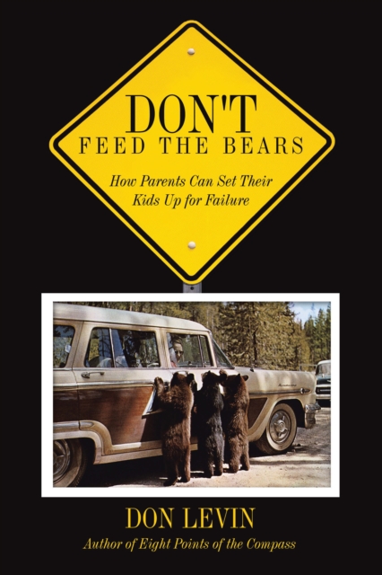 Don't Feed the Bears : How Parents Can Set Their Kids up for Failure, EPUB eBook