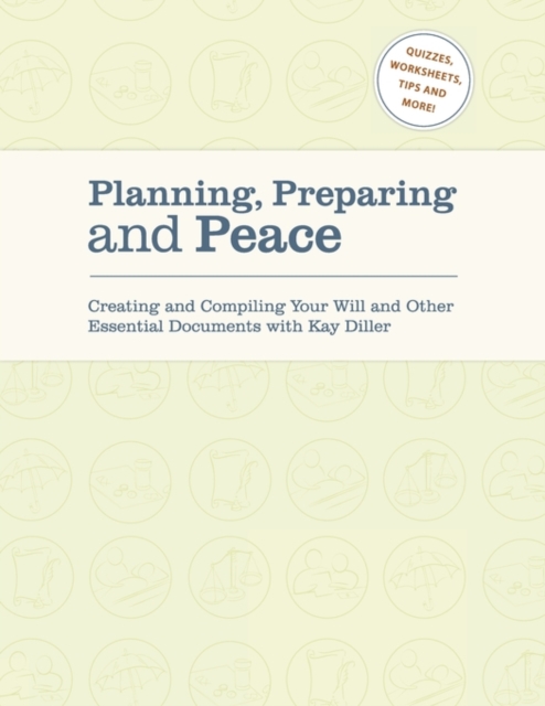 Planning, Preparing and Peace : Creating and Compiling Your Will and Other Essential Documents with Kay Diller, Paperback / softback Book