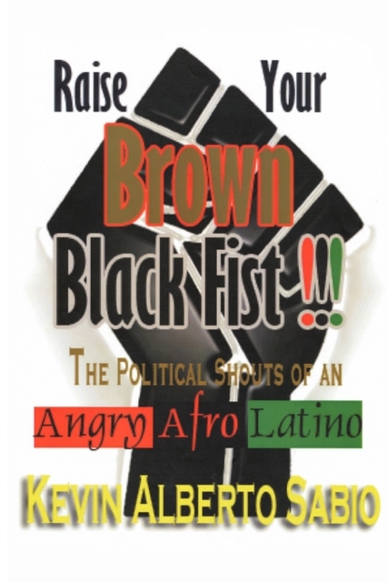 Raise Your Brown Black Fist : The Political Shouts of an Angry Afro Latino, Hardback Book