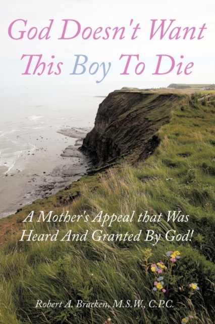 God Doesn't Want This Boy To Die : A Mother's Appeal That Was Heard And Granted By God!, Paperback / softback Book