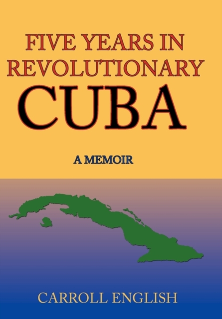 Five Years in Revolutionary Cuba : A Memoir, Hardback Book