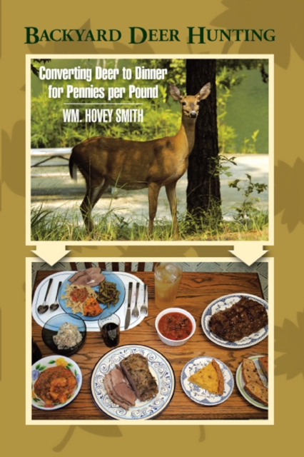 Backyard Deer Hunting : Converting Deer to Dinner for Pennies Per Pound, EPUB eBook