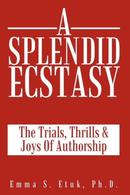 A Splendid Ecstasy : The Trials, Thrills And Joys Of Authorship, Hardback Book