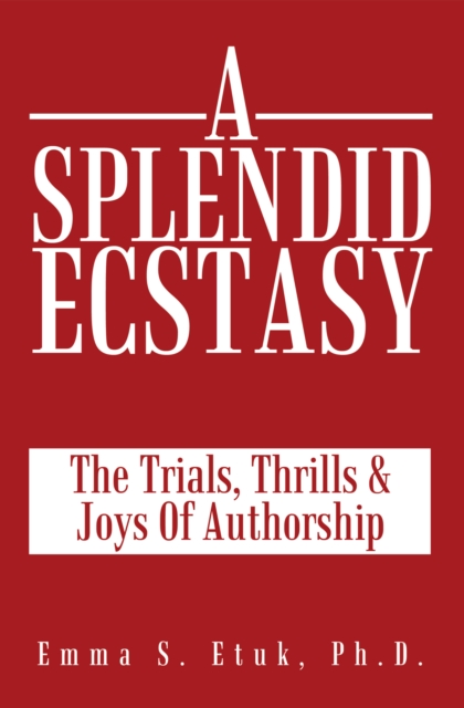 A Splendid Ecstasy : The Trials, Thrills and Joys of Authorship, EPUB eBook