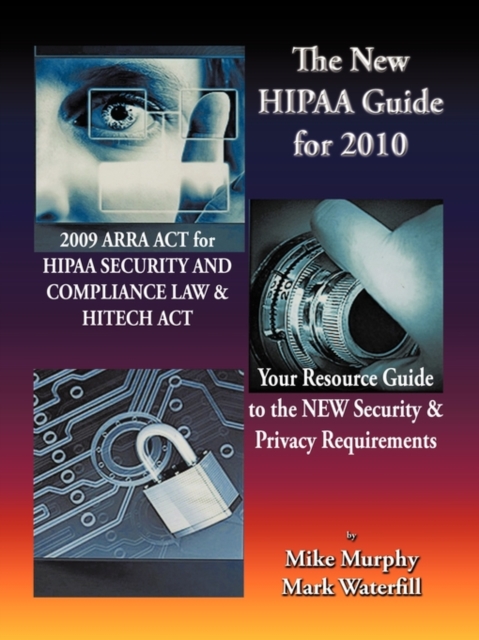 The New HIPAA Guide for 2010 : 2009 ARRA ACT for HIPAA Security and Compliance Law & Hitech Act Your Resource Guide to the NEW Security & Privacy Requirements, Paperback / softback Book