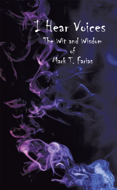 I Hear Voices : The Wit and Wisdom of Mark T. Farias, EPUB eBook