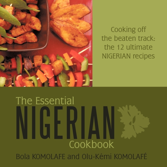 The Essential Nigerian Cookbook : Cooking Off the Beaten Track: the 12 Ultimate Nigerian Recipes, Paperback / softback Book
