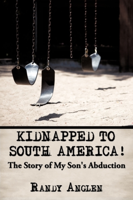 Kidnapped to South America! : The Story of My Son's Abduction, Hardback Book