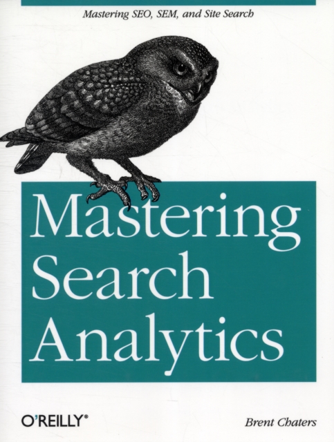 Mastering Search Analytics : Measuring Seo, SEM and Site Search, Paperback / softback Book