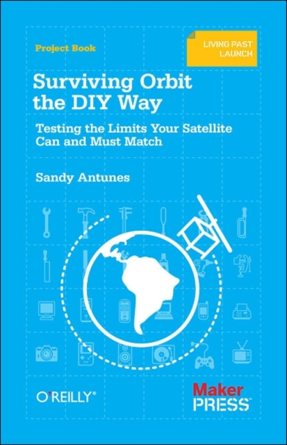 Surviving Orbit the DIY Way : Testing the Limits Your Satellite Can and Must Match, Paperback / softback Book