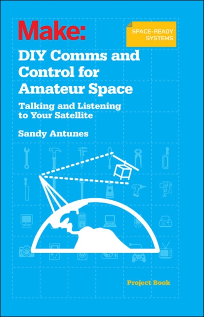 DIY Comms and Control for Amateur Space : Talking and Listening to Your Satellite, Paperback / softback Book