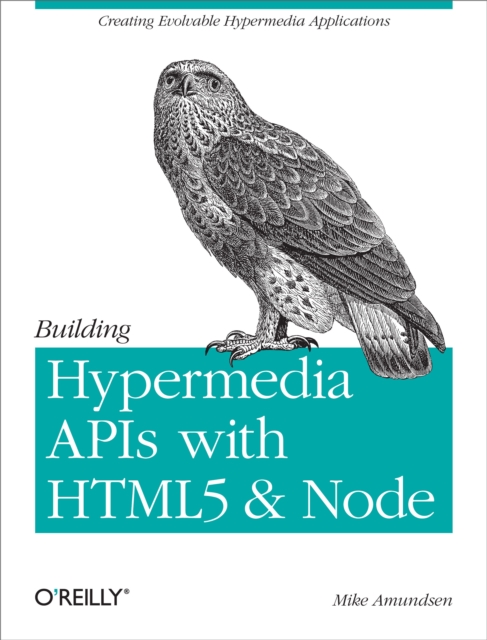 Building Hypermedia APIs with HTML5 and Node : Creating Evolvable Hypermedia Applications, PDF eBook