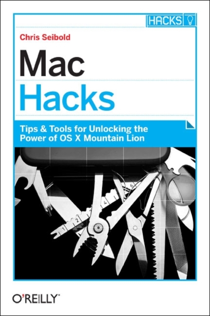 Mac Hacks : Tips & Tools for Unlocking the Power of OS X Mountain Lion, Paperback / softback Book
