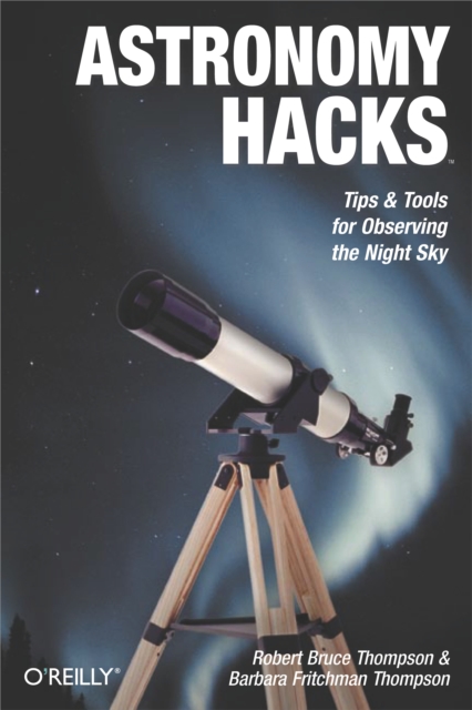 Astronomy Hacks : Tips and Tools for Observing the Night Sky, PDF eBook