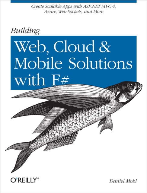Building Web, Cloud, and Mobile Solutions with F# : Create Scalable Apps with ASP.NET MVC 4, Azure, Web Sockets, and More, PDF eBook