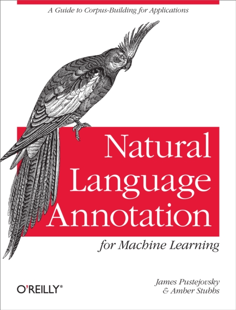 Natural Language Annotation for Machine Learning : A Guide to Corpus-Building for Applications, EPUB eBook