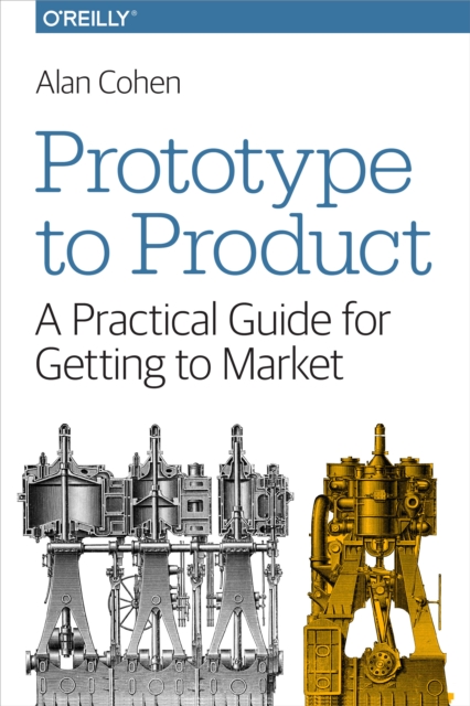 Prototype to Product : A Practical Guide for Getting to Market, PDF eBook