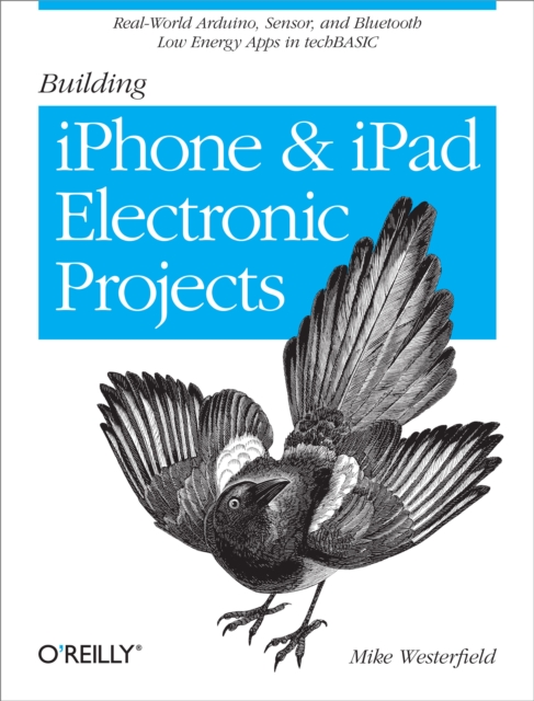 Building iPhone and iPad Electronic Projects : Real-World Arduino, Sensor, and Bluetooth Low Energy Apps in techBASIC, EPUB eBook