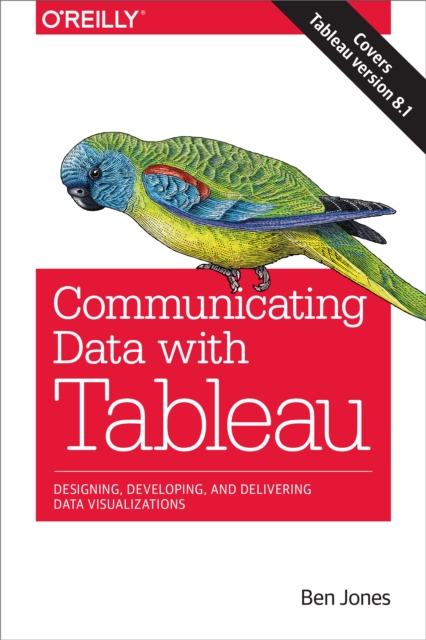 Communicating Data with Tableau : Designing, Developing, and Delivering Data Visualizations, EPUB eBook
