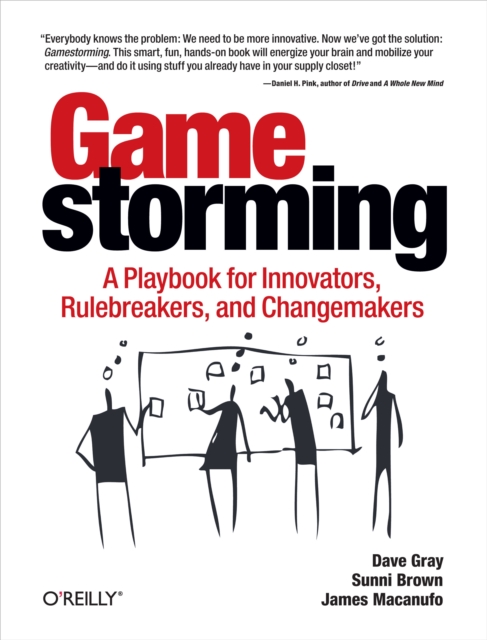Gamestorming : A Playbook for Innovators, Rulebreakers, and Changemakers, PDF eBook