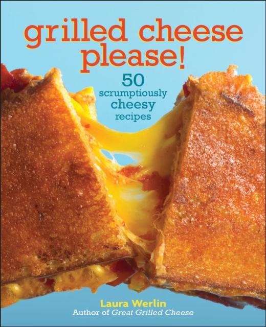 Grilled Cheese Please! : 50 Scrumptiously Cheesy Recipes, EPUB eBook