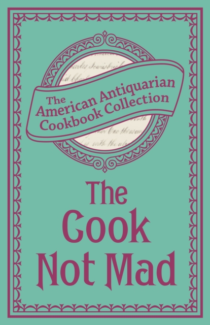 The Cook Not Mad : Or, Rational Cookery, EPUB eBook