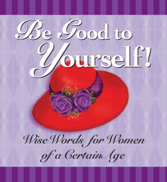 Be Good to Yourself : Wise Words for Women of a Certain Age, EPUB eBook